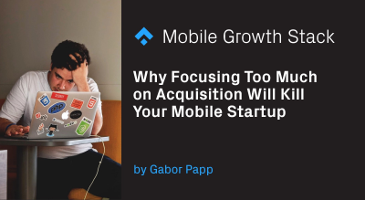 Imagem do post Why Focusing Too Much on Acquisition Will Kill Your Mobile Startup